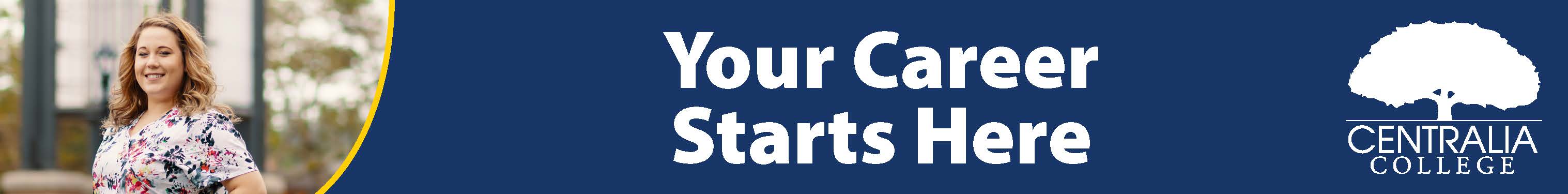 A graphic with a Centralia College student wearing floral scrubs standing in front of the campus clocktower with the words "Your Career Starts Here"